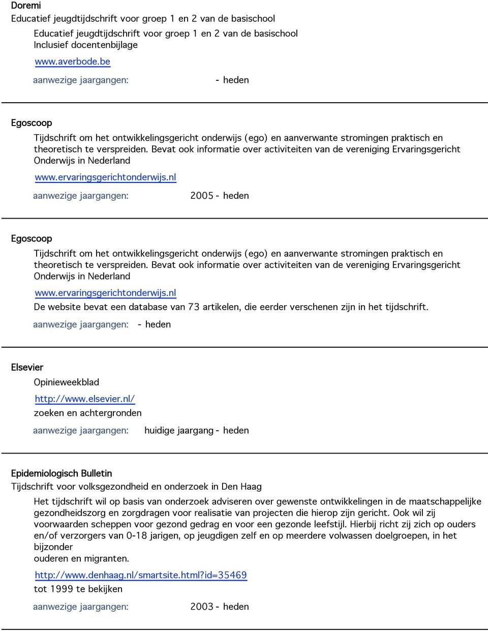 Bevat ook informatie over activiteiten van de vereniging Ervaringsgericht Onderwijs in Nederland www.ervaringsgerichtonderwijs.