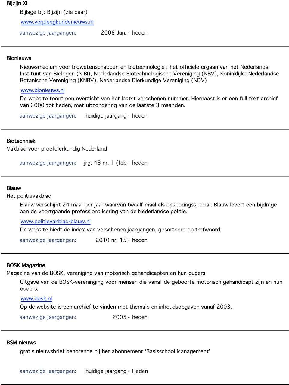 Nederlandse Botanische Vereniging (KNBV), Nederlandse Dierkundige Vereniging (NDV) www.bionieuws.nl De website toont een overzicht van het laatst verschenen nummer.