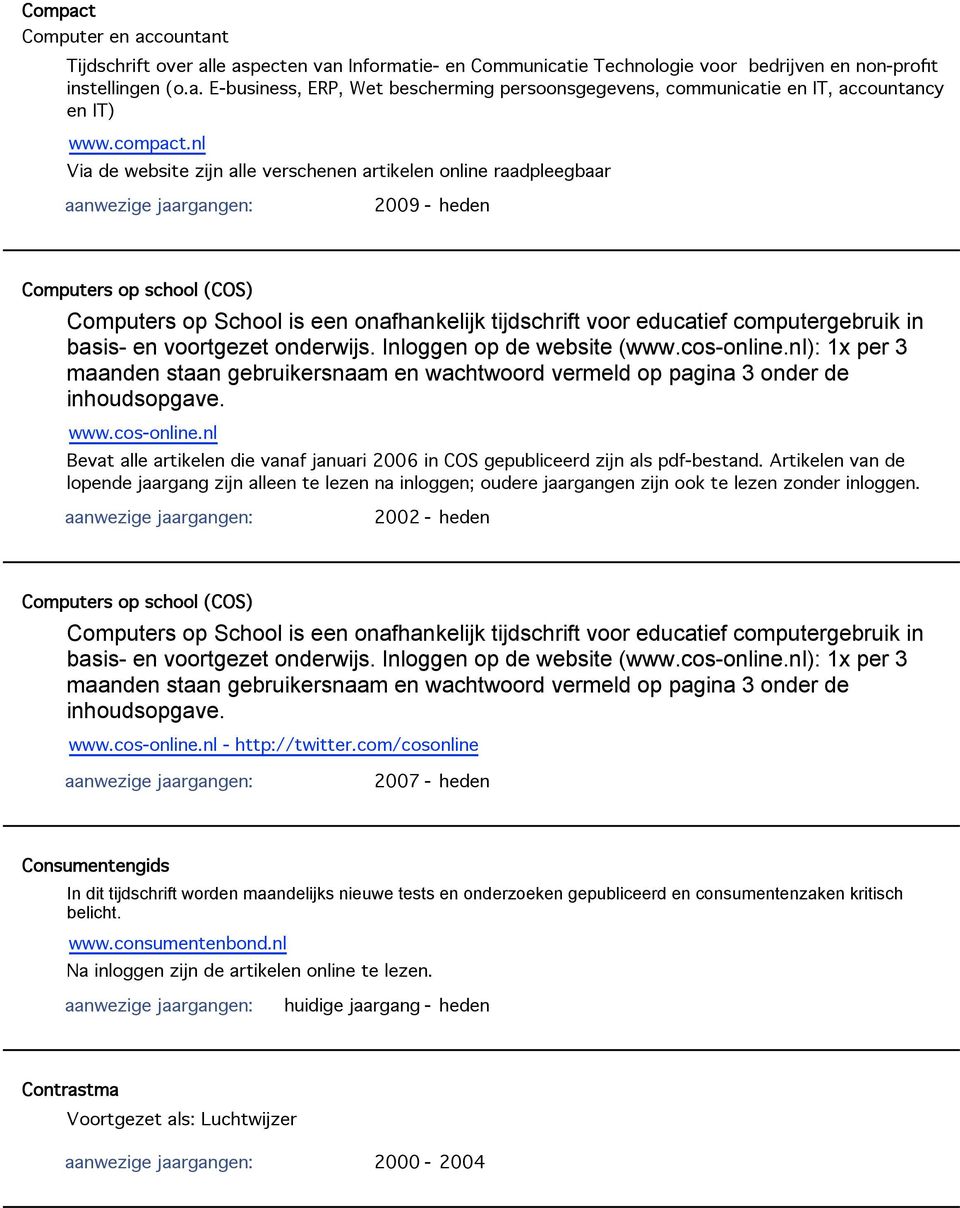 nl Via de website zijn alle verschenen artikelen online raadpleegbaar 2009 - Computers op school (COS) Computers op School is een onafhankelijk tijdschrift voor educatief computergebruik in basis- en