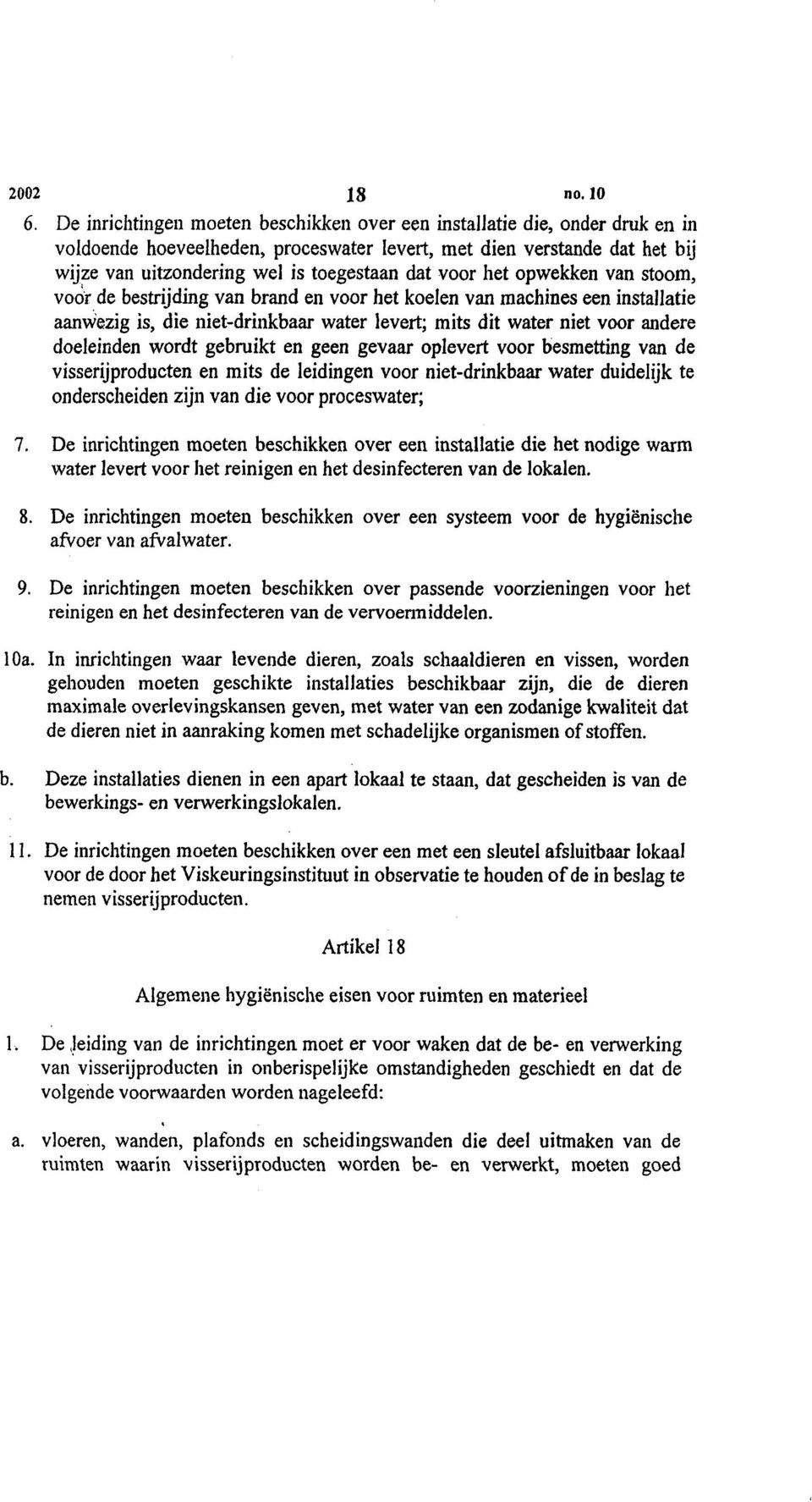 voor het opwekken van stoom, voor de bestrijding van brand en voor het koelen van machines een instaijatie aanwezig is, die niet-drinkbaar water levert; mits dit water niet voor andere doeleinden