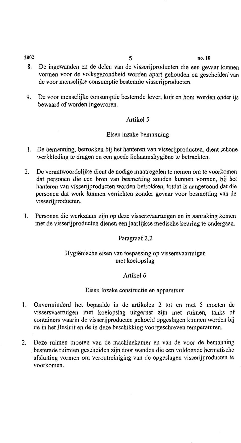 visserijproducten. 9. De voor menselijke consumptie bestemde lever, kuit en hom worden onder ijs bewaard ofworden ingevroren. Artikel5 Eisen inzake bemanning I.