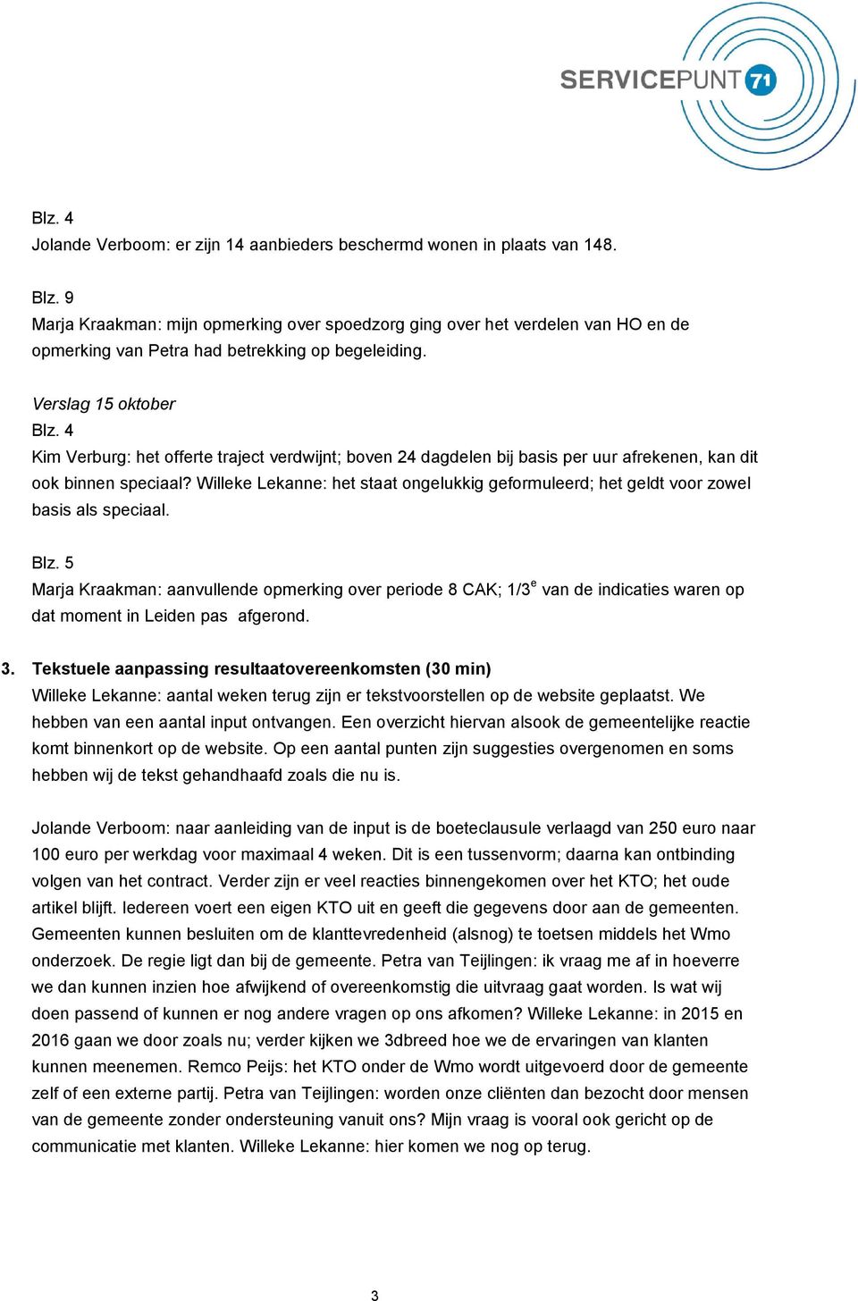 4 Kim Verburg: het offerte traject verdwijnt; boven 24 dagdelen bij basis per uur afrekenen, kan dit ook binnen speciaal?