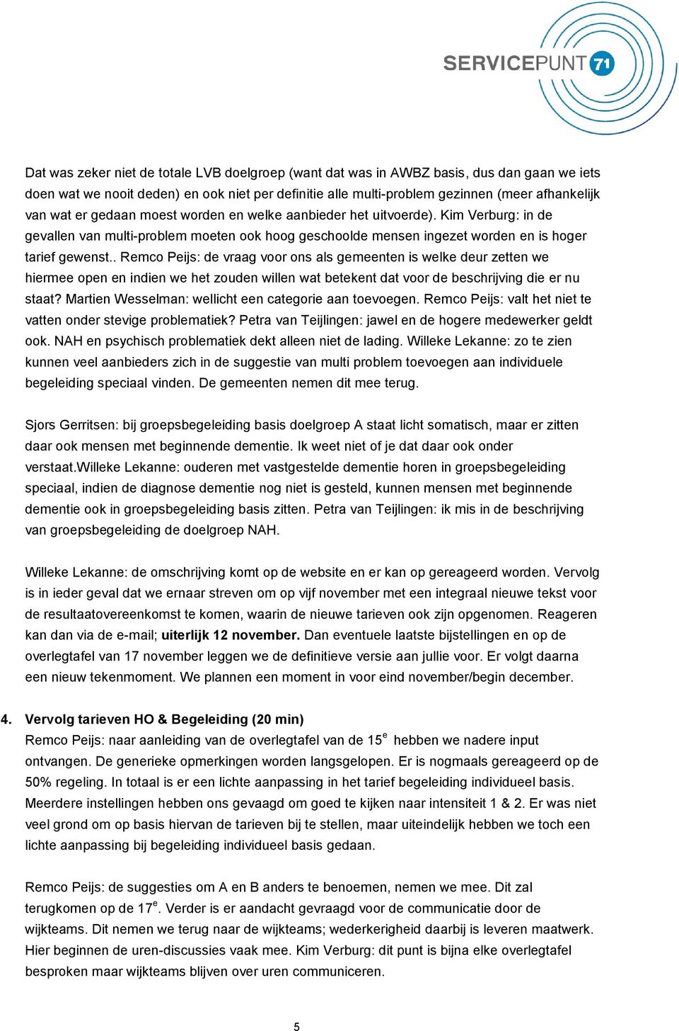 . Remco Peijs: de vraag voor ons als gemeenten is welke deur zetten we hiermee open en indien we het zouden willen wat betekent dat voor de beschrijving die er nu staat?