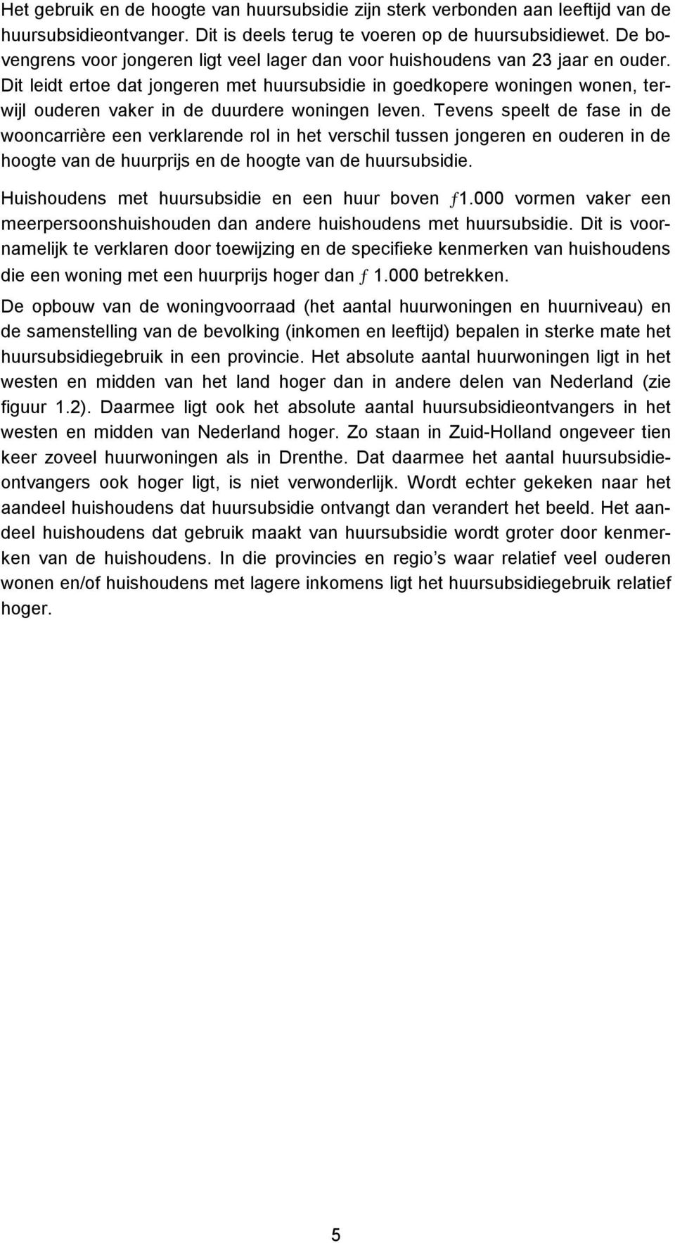 Dit leidt ertoe dat jongeren met huursubsidie in goedkopere woningen wonen, terwijl ouderen vaker in de duurdere woningen leven.