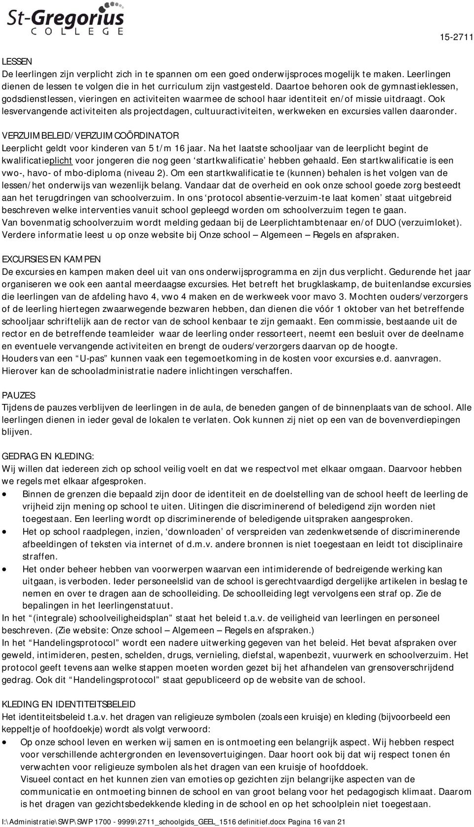 Ook lesvervangende activiteiten als projectdagen, cultuuractiviteiten, werkweken en excursies vallen daaronder. I:\Administratie\SWP\SWP 1700-9999\2711_schoolgids_GEEL_1516 definitief.