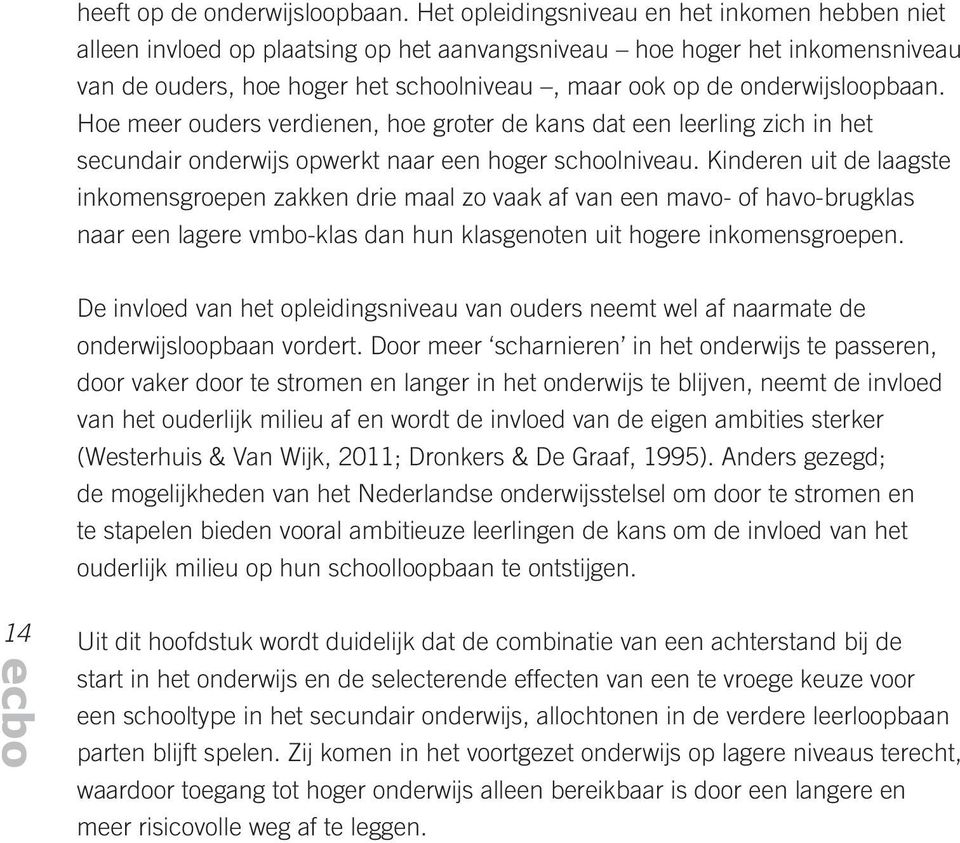 onderwijsloopbaan. Hoe meer ouders verdienen, hoe groter de kans dat een leerling zich in het secundair onderwijs opwerkt naar een hoger schoolniveau.