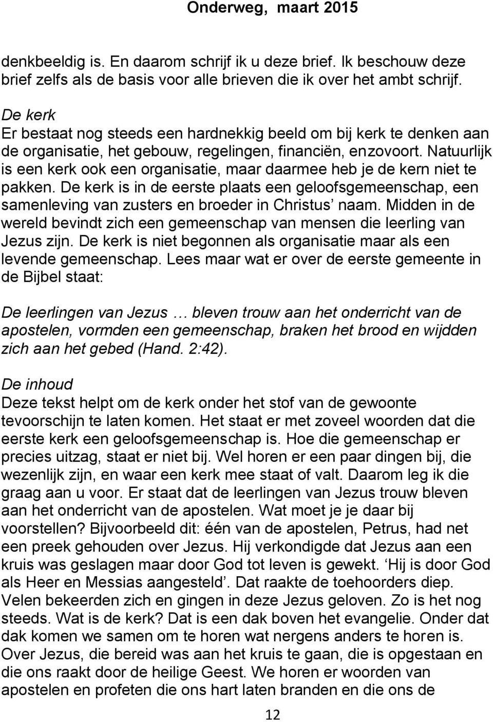 Natuurlijk is een kerk ook een organisatie, maar daarmee heb je de kern niet te pakken. De kerk is in de eerste plaats een geloofsgemeenschap, een samenleving van zusters en broeder in Christus naam.