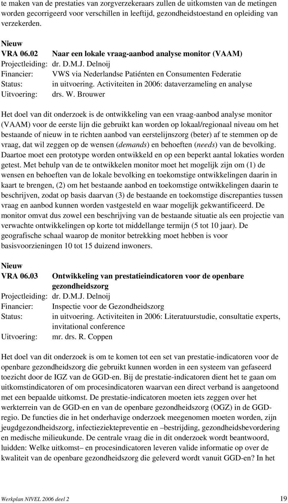 Activiteiten in 2006: dataverzameling en analyse Uitvoering: drs. W.