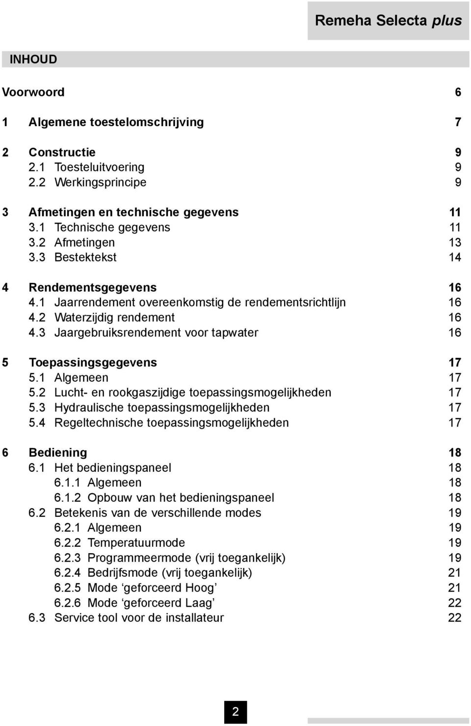 3 Jaargebruiksrendement voor tapwater 16 5 Toepassingsgegevens 17 5.1 Algemeen 17 5.2 Lucht- en rookgaszijdige toepassingsmogelijkheden 17 5.3 Hydraulische toepassingsmogelijkheden 17 5.