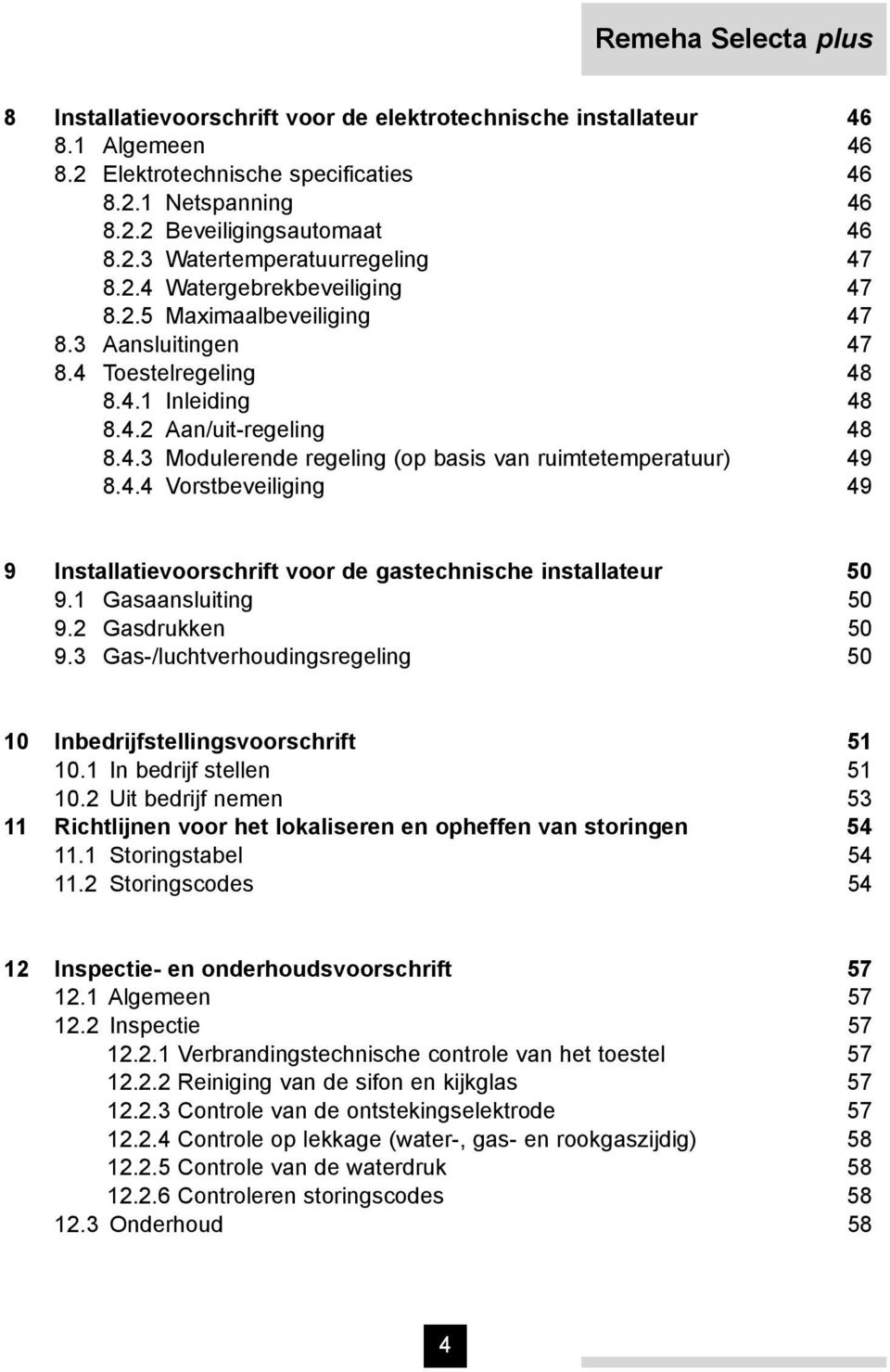 4.4 Vorstbeveiliging 49 9 Installatievoorschrift voor de gastechnische installateur 50 9.1 Gasaansluiting 50 9.2 Gasdrukken 50 9.