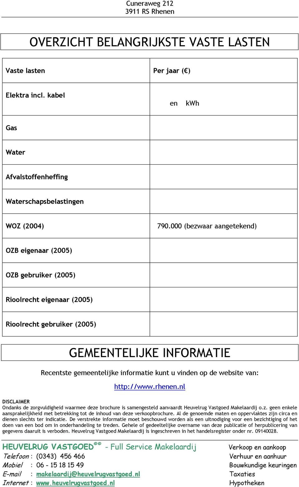 de website van: http://www.rhenen.nl DISCLAIMER Ondanks de zorgvuldigheid waarmee deze brochure is samengesteld aanvaardt Heuvelrug Vastgoed Makelaardij o.z. geen enkele aansprakelijkheid met betrekking tot de inhoud van deze verkoopbrochure.