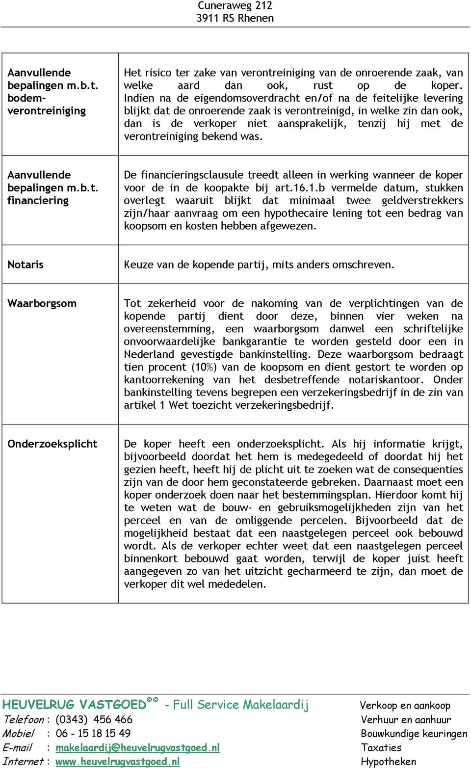 verontreiniging bekend was. Aanvullende bepalingen m.b.t. financiering De financieringsclausule treedt alleen in werking wanneer de koper voor de in de koopakte bij art.16