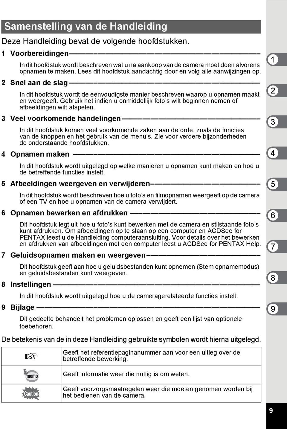 2 Snel aan de slag In dit hoofdstuk wordt de eenvoudigste manier beschreven waarop u opnamen maakt en weergeeft.