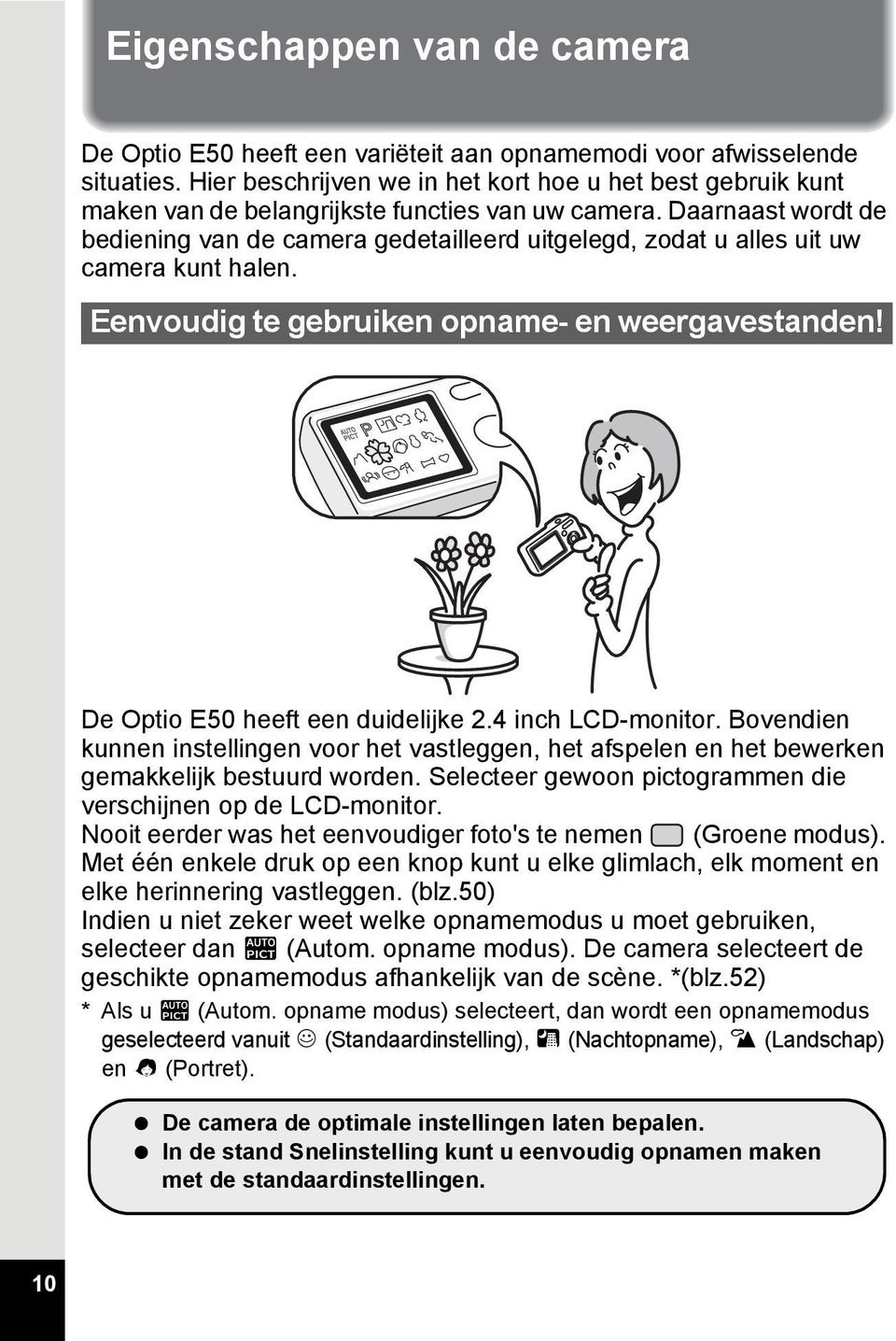 Daarnaast wordt de bediening van de camera gedetailleerd uitgelegd, zodat u alles uit uw camera kunt halen. Eenvoudig te gebruiken opname- en weergavestanden! De Optio E50 heeft een duidelijke 2.