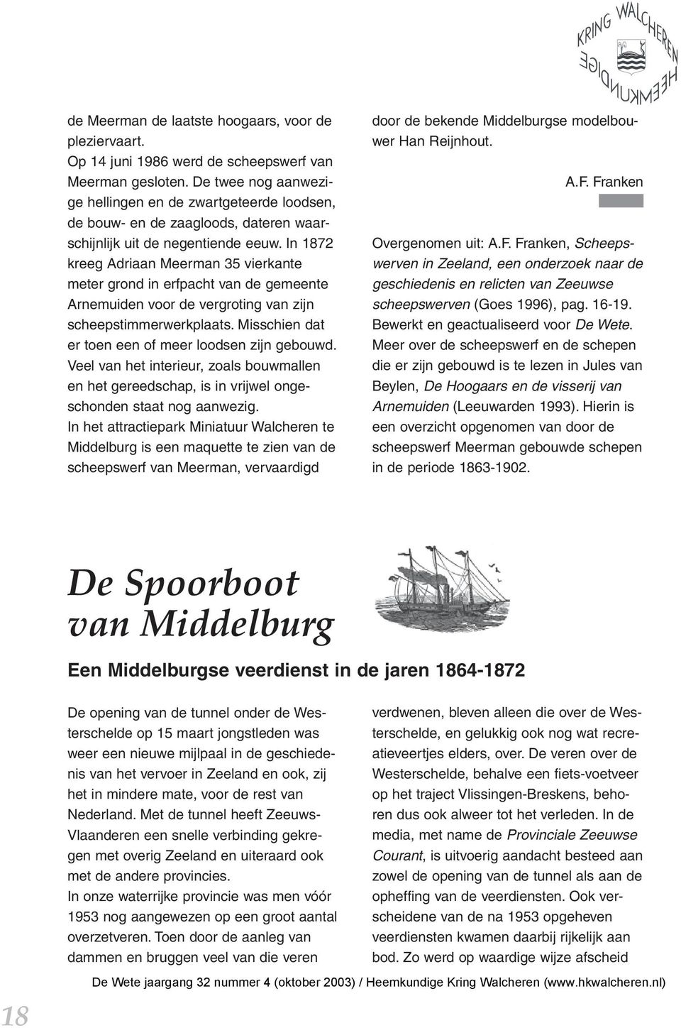 In 1872 kreeg Adriaan Meerman 35 vierkante meter grond in erfpacht van de gemeente Arnemuiden voor de vergroting van zijn scheepstimmerwerkplaats.