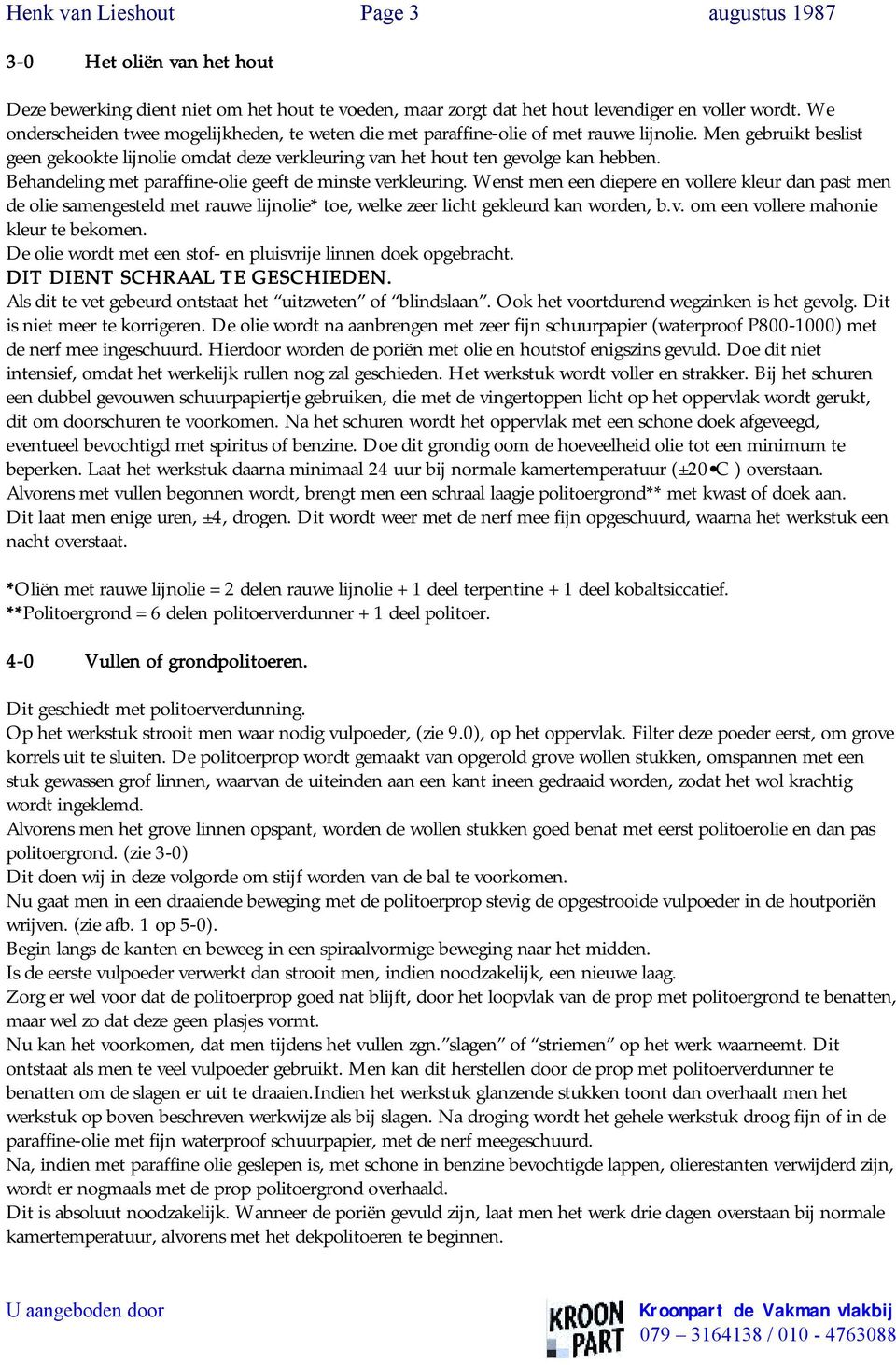 Behandeling met paraffine-olie geeft de minste verkleuring. Wenst men een diepere en vollere kleur dan past men de olie samengesteld met rauwe lijnolie* toe, welke zeer licht gekleurd kan worden, b.v. om een vollere mahonie kleur te bekomen.