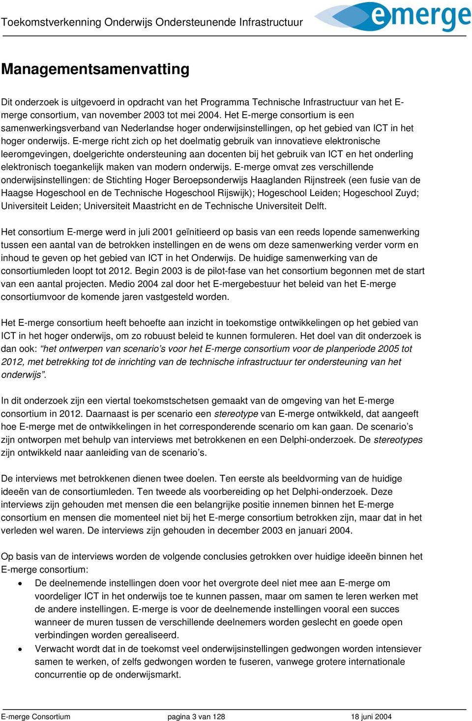 E-merge richt zich op het doelmatig gebruik van innovatieve elektronische leeromgevingen, doelgerichte ondersteuning aan docenten bij het gebruik van ICT en het onderling elektronisch toegankelijk