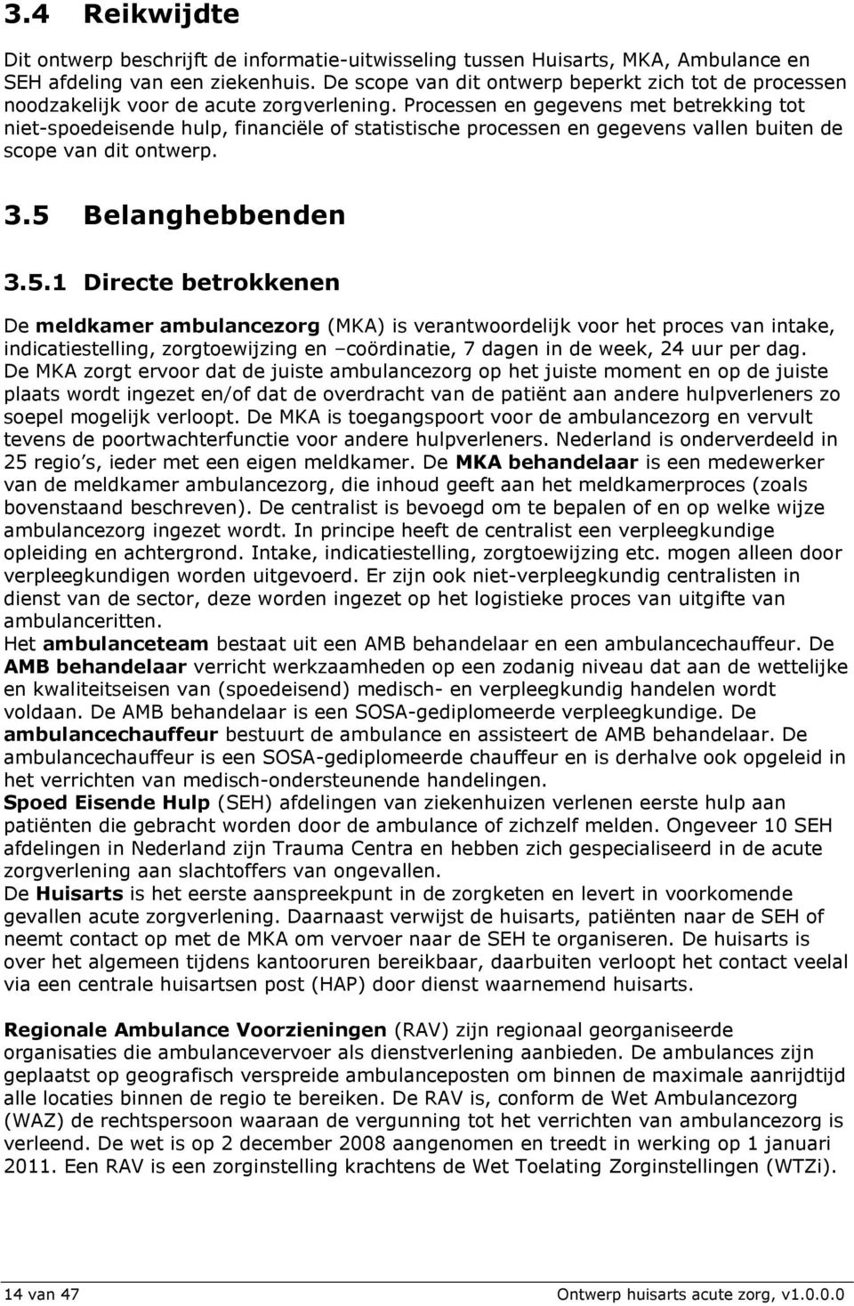 Processen en gegevens met betrekking tot niet-spoedeisende hulp, financiële of statistische processen en gegevens vallen buiten de scope van dit ontwerp. 3.5 