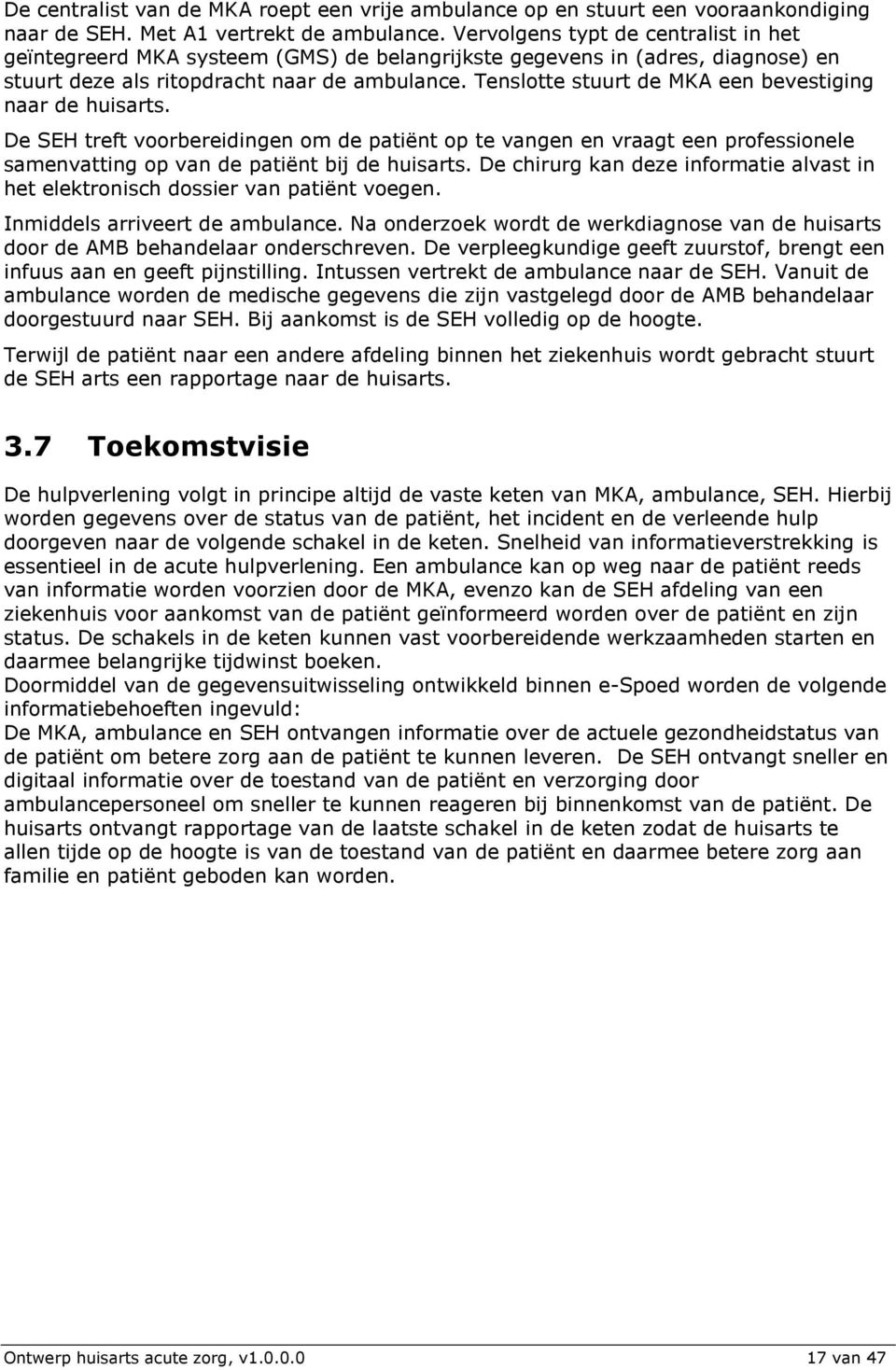 Tenslotte stuurt de MKA een bevestiging naar de huisarts. De SEH treft voorbereidingen om de patiënt op te vangen en vraagt een professionele samenvatting op van de patiënt bij de huisarts.