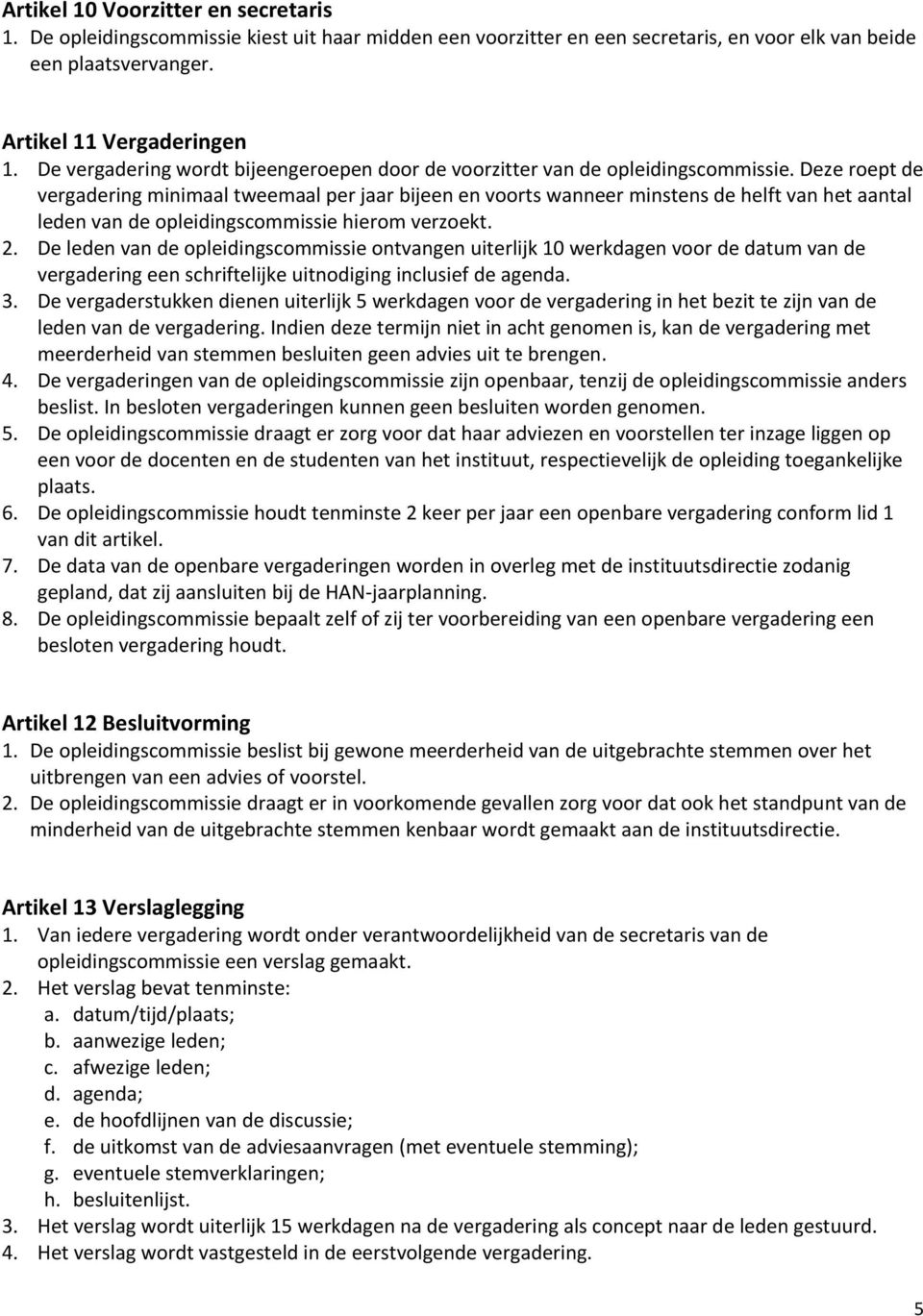 Deze roept de vergadering minimaal tweemaal per jaar bijeen en voorts wanneer minstens de helft van het aantal leden van de opleidingscommissie hierom verzoekt. 2.