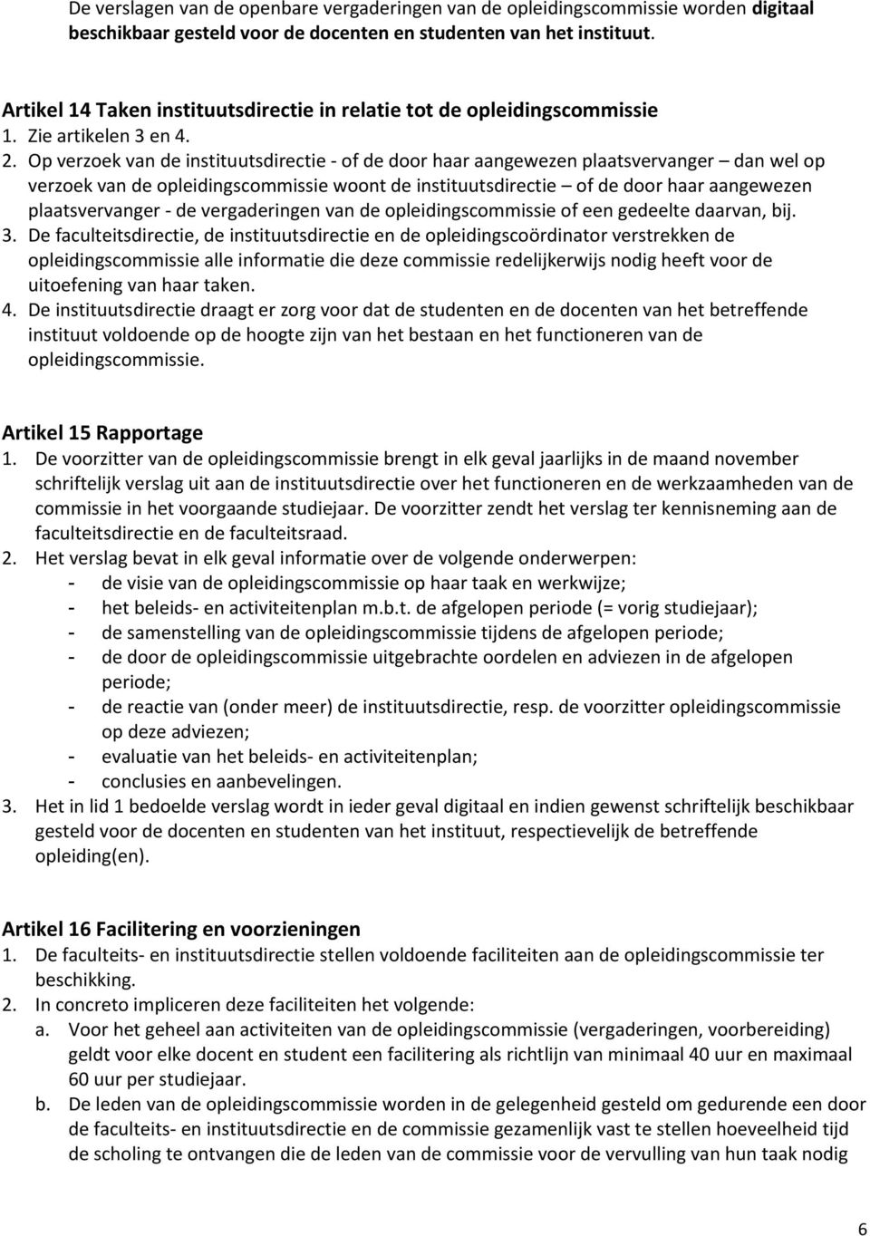 Op verzoek van de instituutsdirectie - of de door haar aangewezen plaatsvervanger dan wel op verzoek van de opleidingscommissie woont de instituutsdirectie of de door haar aangewezen plaatsvervanger