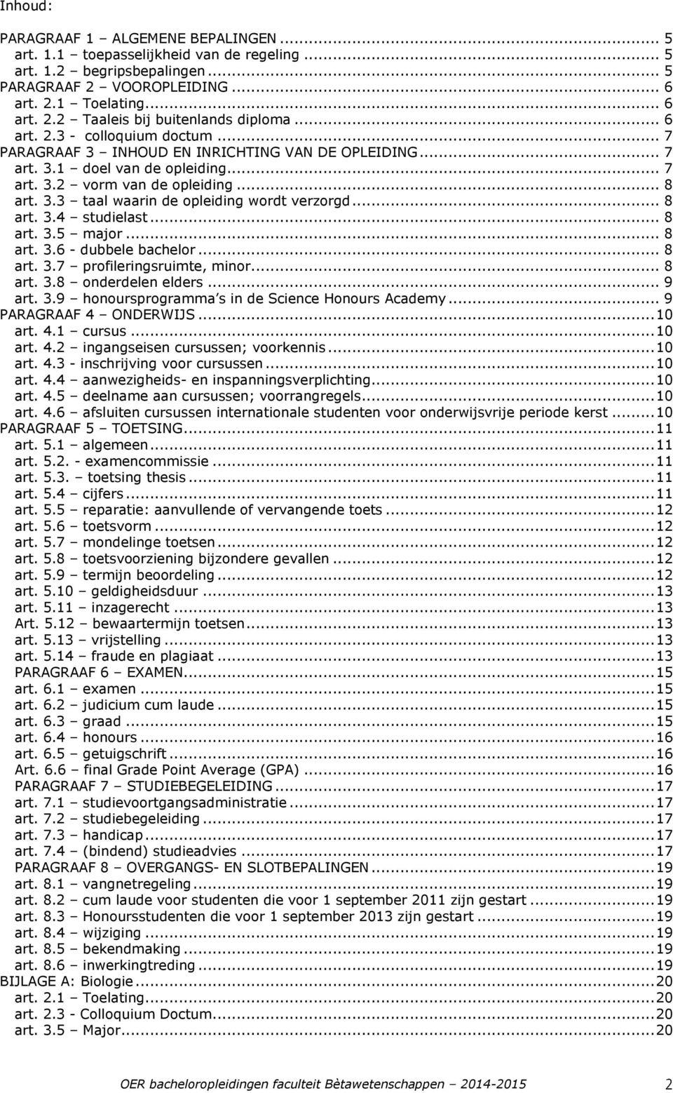 .. 8 art. 3.4 studielast... 8 art. 3.5 major... 8 art. 3.6 - dubbele bachelor... 8 art. 3.7 profileringsruimte, minor... 8 art. 3.8 onderdelen elders... 9 art. 3.9 honoursprogramma s in de Science Honours Academy.