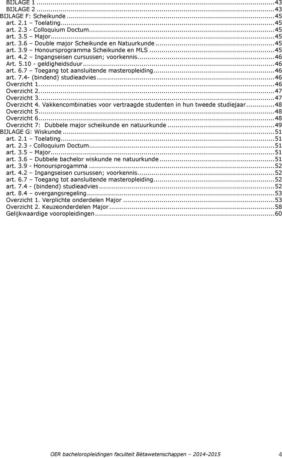 ... 46 Overzicht 2.... 47 Overzicht 3.... 47 Overzicht 4. Vakkencombinaties voor vertraagde studenten in hun tweede studiejaar... 48 Overzicht 5... 48 Overzicht 6.