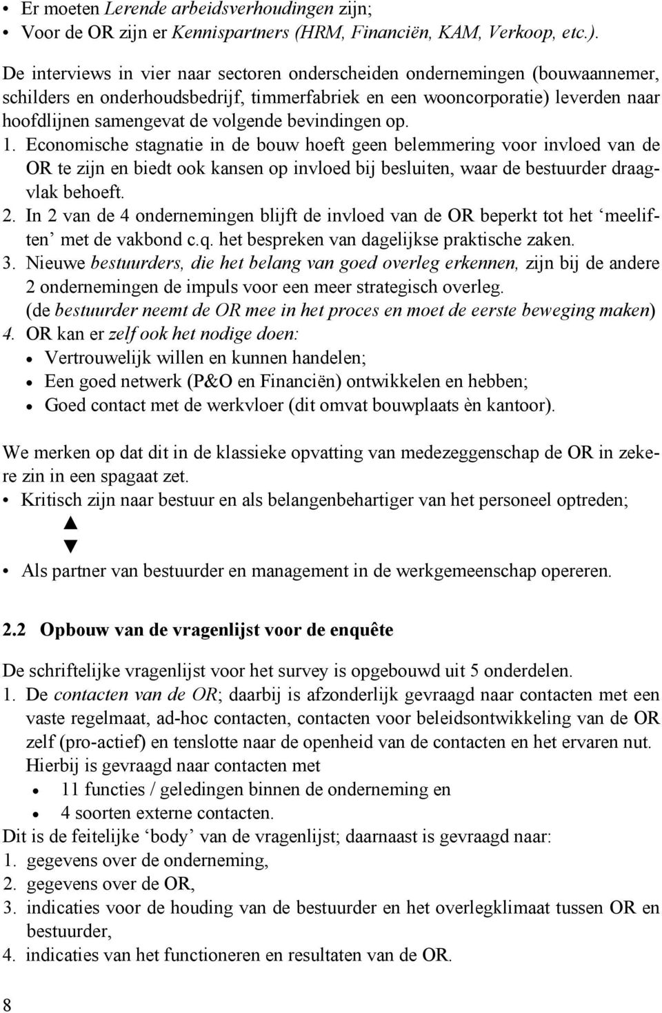 bevindingen op. 1. Economische stagnatie in de bouw hoeft geen belemmering voor invloed van de OR te zijn en biedt ook kansen op invloed bij besluiten, waar de bestuurder draagvlak behoeft. 2.