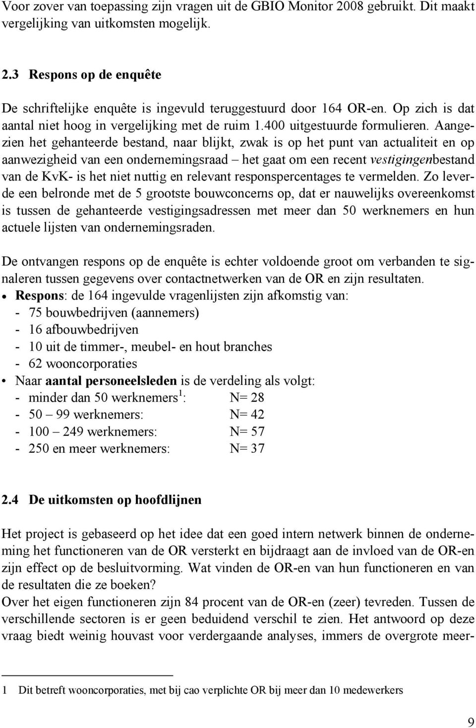 Aangezien het gehanteerde bestand, naar blijkt, zwak is op het punt van actualiteit en op aanwezigheid van een ondernemingsraad het gaat om een recent vestigingenbestand van de KvK- is het niet