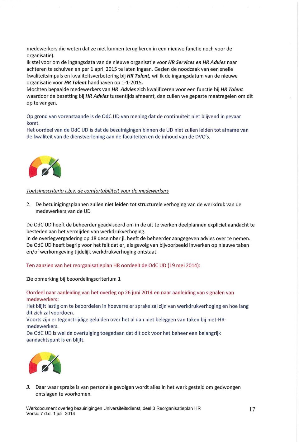 Gezien de noodzaak van een snelle kwaliteitsimpuls en kwaliteitsverbetering bij HR Talent, wil Ik de ingangsdatum van de nieuwe organisatie voor HR Talent handhaven op 1-1-2015.