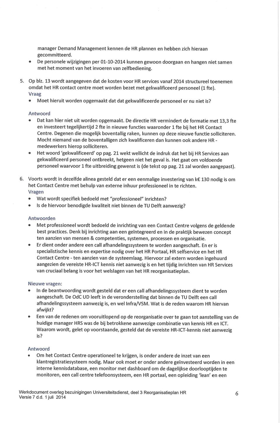 13 wordt aangegeven dat de kosten voor HR services vanaf 2014 structureel toenemen omdat het HR contact centre moet worden bezet met gekwalificeerd personeel (1 fte).