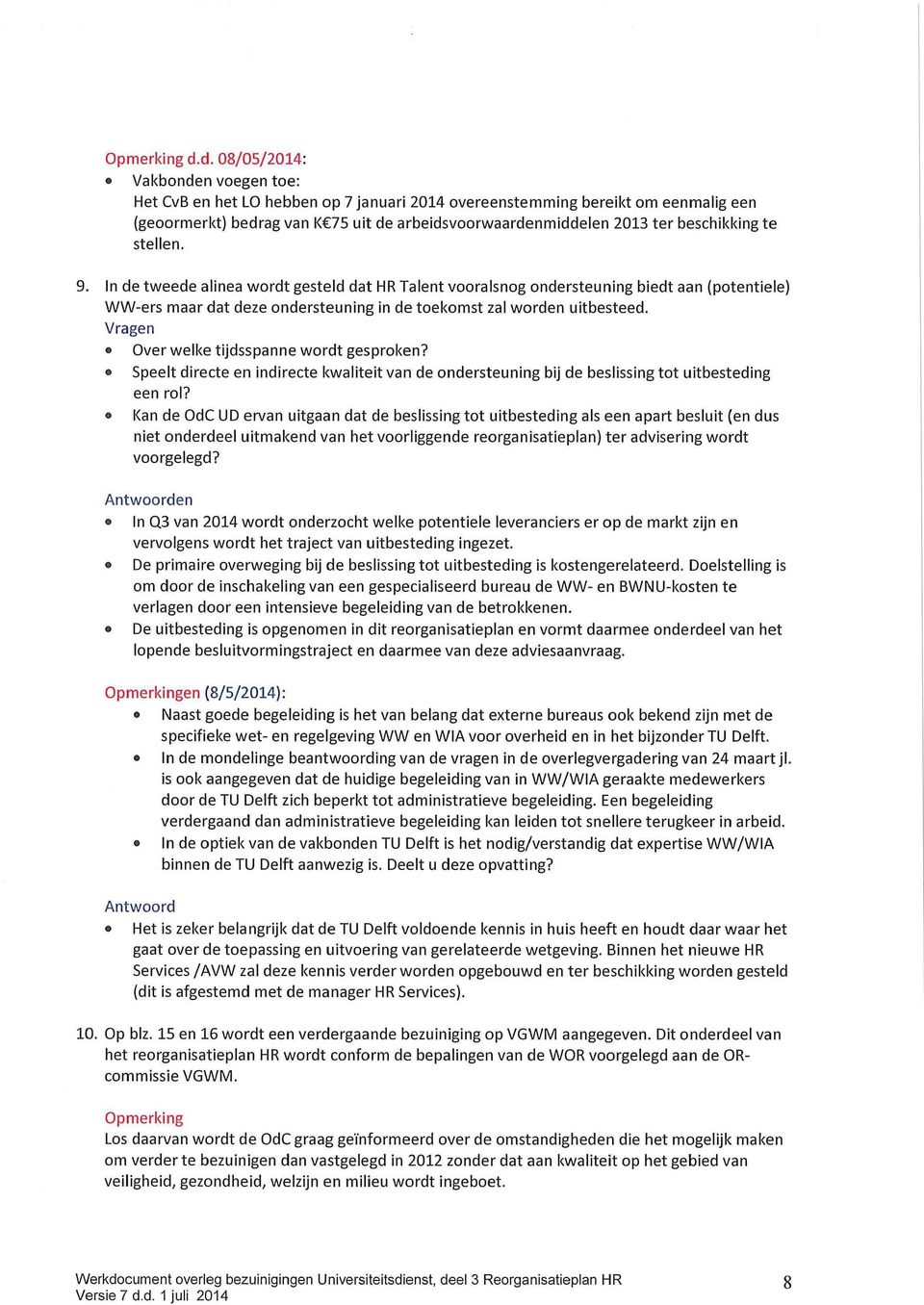 beschikking te stellen. 9. In de tweede alinea wordt gesteld dat HR Talent vooralsnog ondersteuning biedt aan (potentiële) WW-ers maar dat deze ondersteuning in de toekomst zal worden uitbesteed.