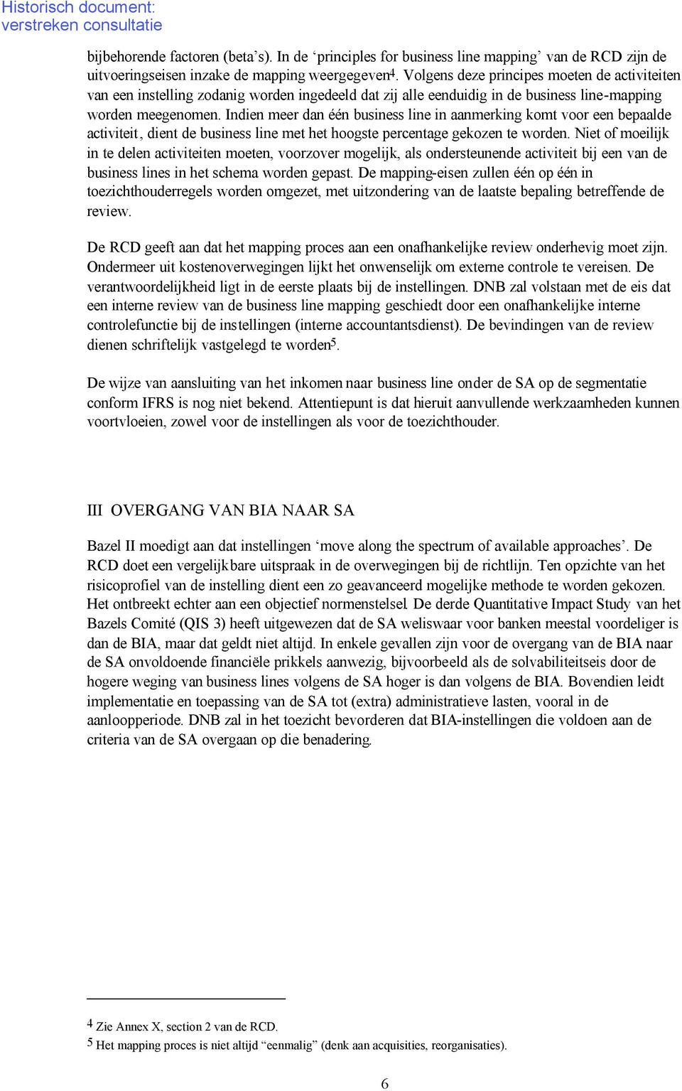 Indien meer dan één business line in aanmerking komt voor een bepaalde activiteit, dient de business line met het hoogste percentage gekozen te worden.