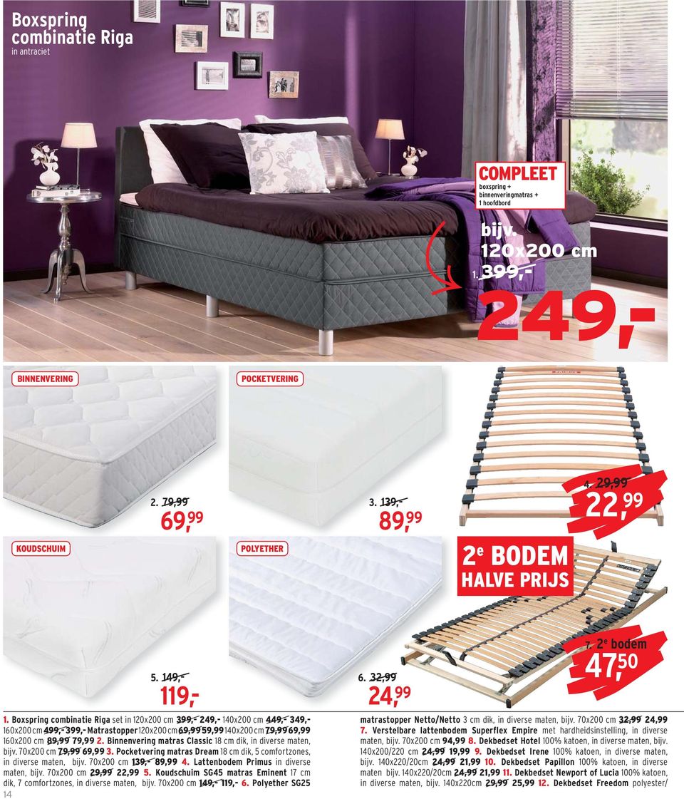 Boxspring combinatie Riga set in 120x200 cm 399,- 249,- 140x200 cm 449,- 349,- 160x200 cm 499,- 399,- Matrastopper 1 2 0 x 2 0 0 c m 69,9959,99140x200 cm 79,9969,99 160x200 cm 89,99 79,99 2.