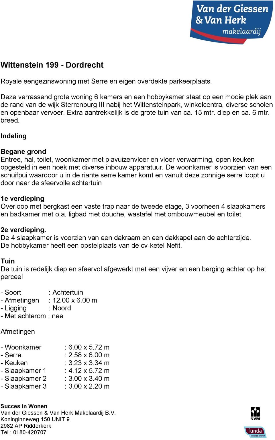 Extra aantrekkelijk is de grote tuin van ca. 15 mtr. diep en ca. 6 mtr. breed.