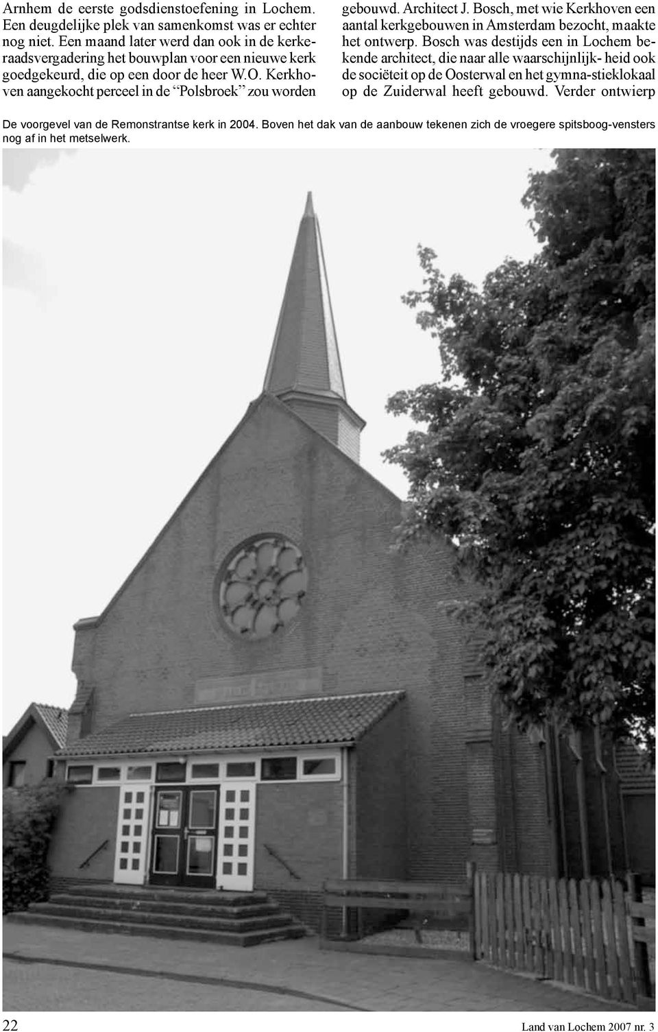 Kerkhoven aangekocht perceel in de Polsbroek zou worden gebouwd. Architect J. Bosch, met wie Kerkhoven een aantal kerkgebouwen in Amsterdam bezocht, maakte het ontwerp.