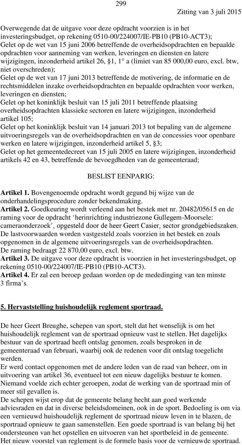 btw, niet overschreden); Gelet op de wet van 17 juni 2013 betreffende de motivering, de informatie en de rechtsmiddelen inzake overheidsopdrachten en bepaalde opdrachten voor werken, leveringen en