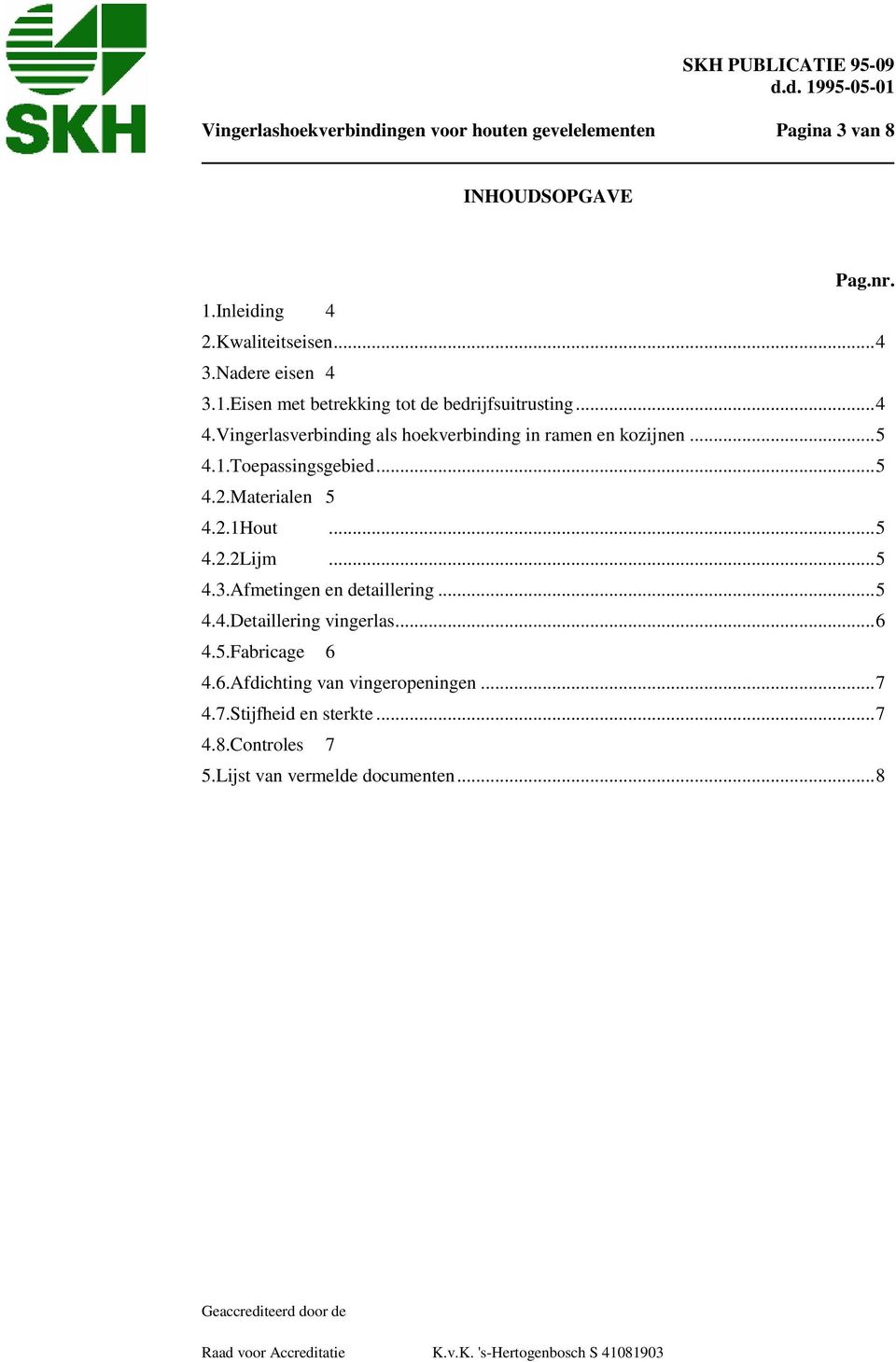 .. 5 4.1.Toepassingsgebied... 5 4.2.Materialen 5 4.2.1Hout... 5 4.2.2Lijm... 5 4.3.Afmetingen en detaillering... 5 4.4.Detaillering vingerlas.