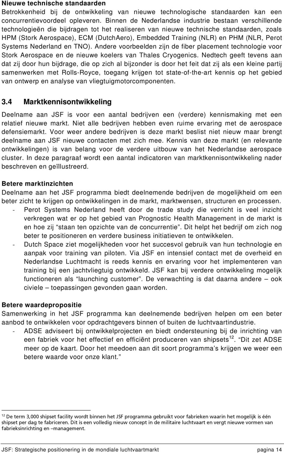 (NLR) en PHM (NLR, Perot Systems Nederland en TNO). Andere voorbeelden zijn de fiber placement technologie voor Stork Aerospace en de nieuwe koelers van Thales Cryogenics.