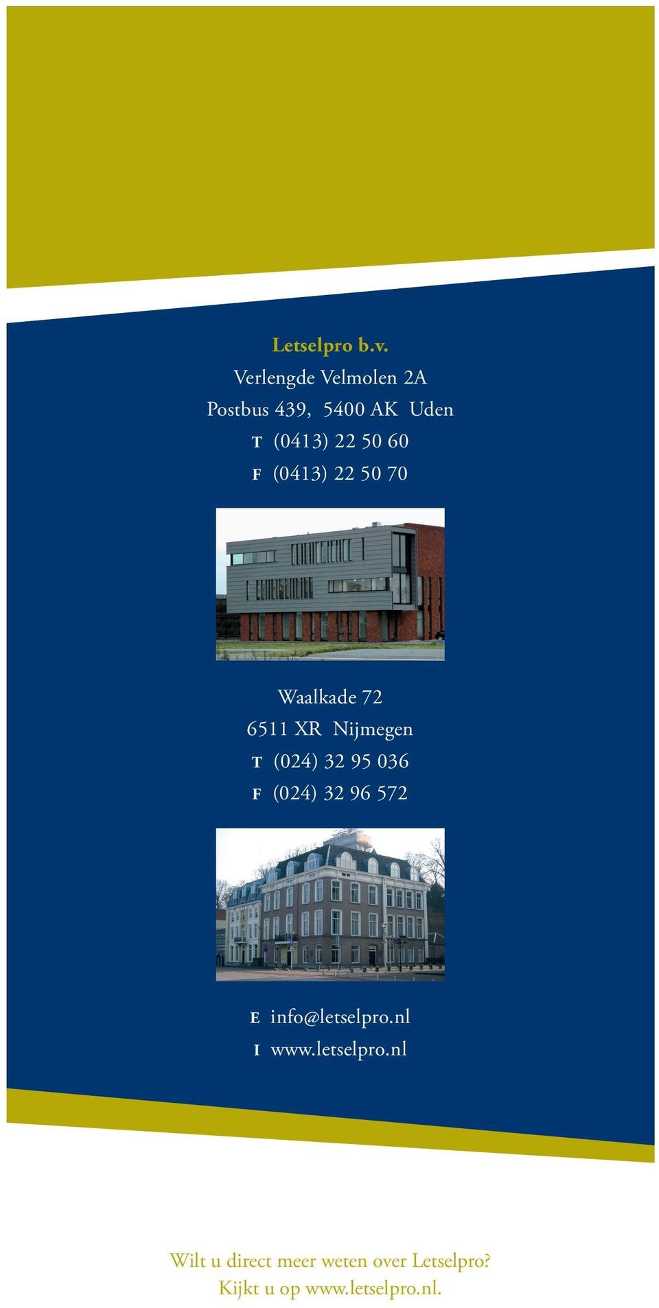 (0413) 22 50 70 Waalkade 72 6511 XR Nijmegen T (024) 32 95 036 F