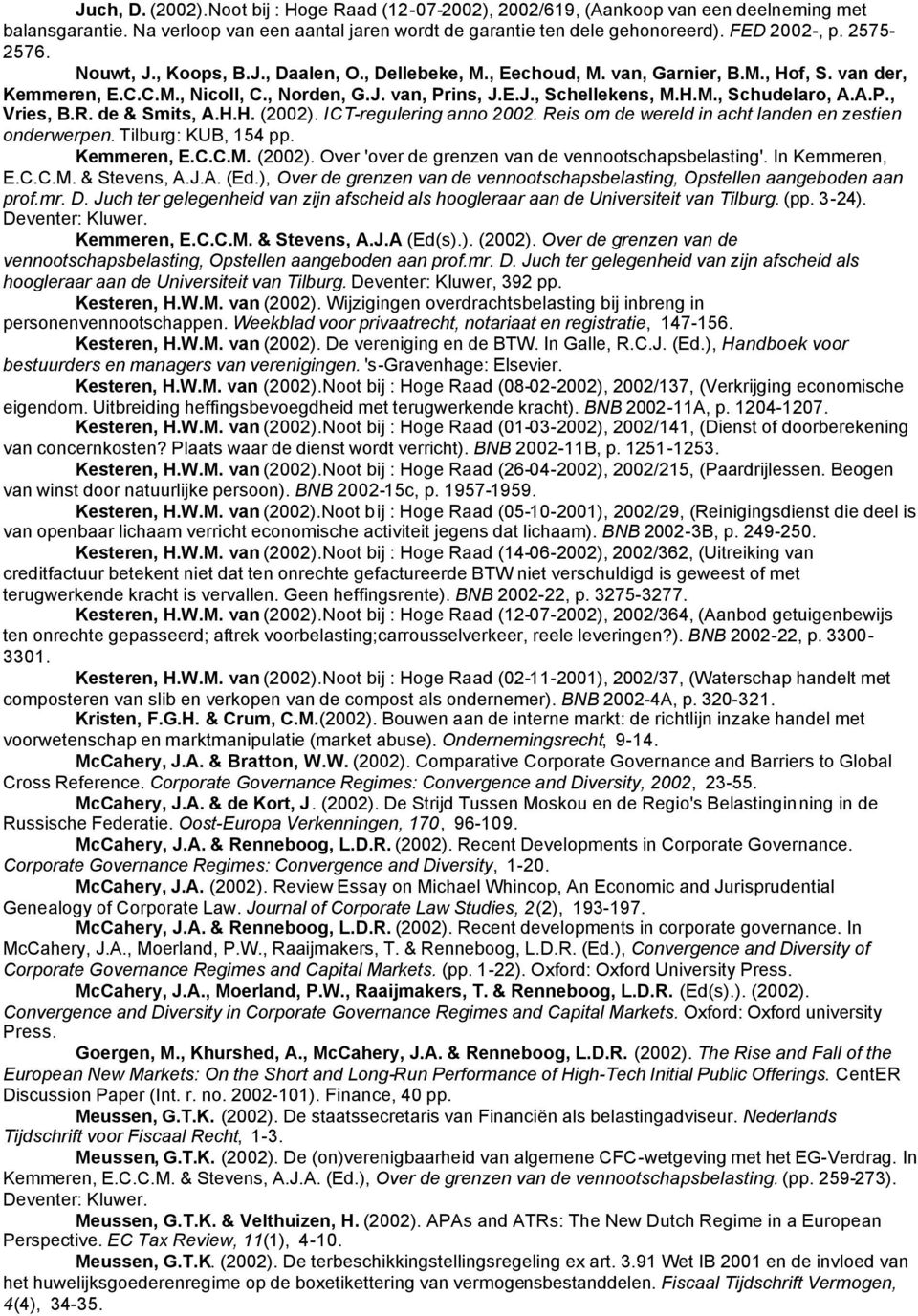 A.P., Vries, B.R. de & Smits, A.H.H. (2002). ICT-regulering anno 2002. Reis om de wereld in acht landen en zestien onderwerpen. Tilburg: KUB, 154 pp. Kemmeren, E.C.C.M. (2002). Over 'over de grenzen van de vennootschapsbelasting'.