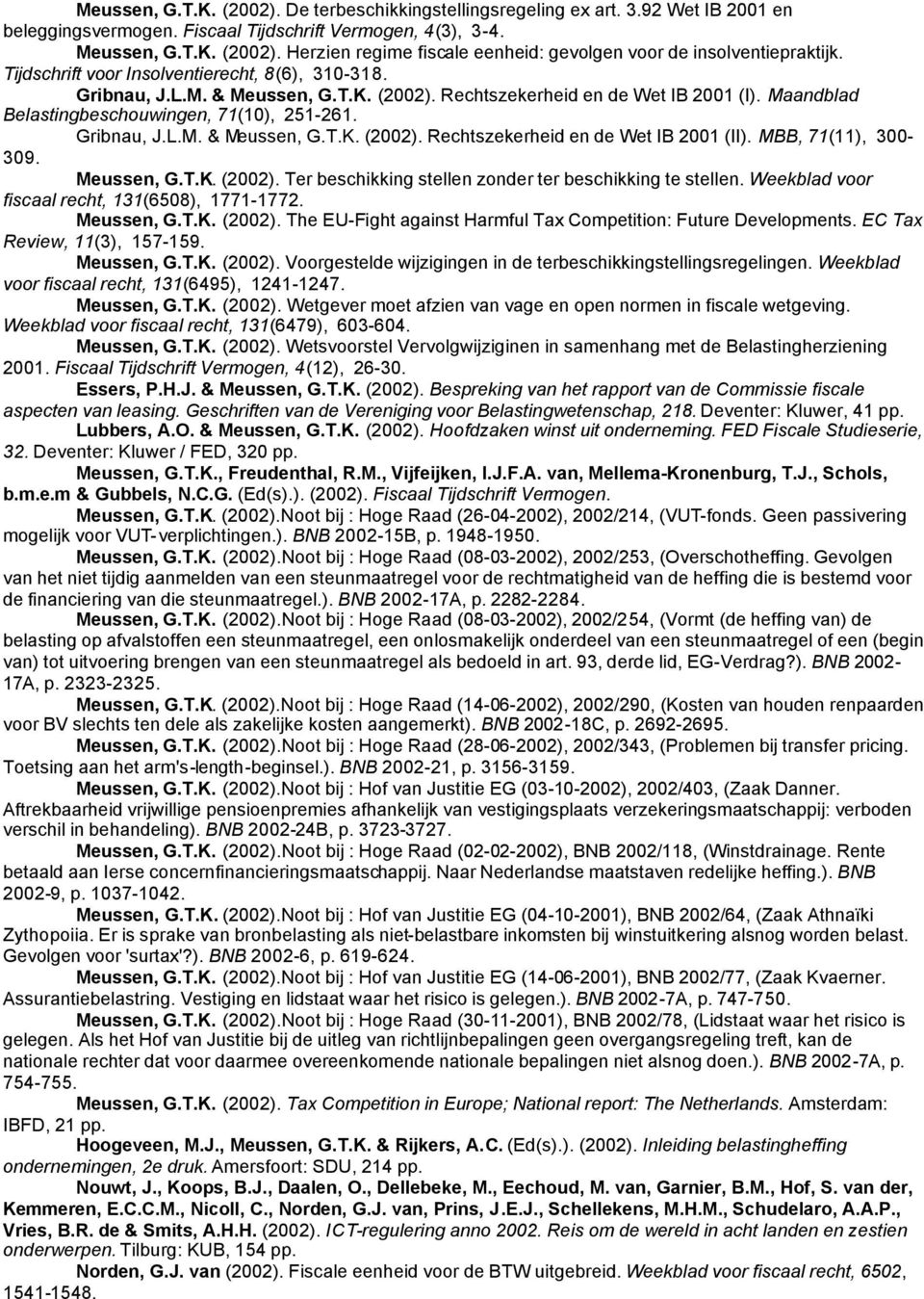 MBB, 71(11), 300-309. Meussen, G.T.K. (2002). Ter beschikking stellen zonder ter beschikking te stellen. Weekblad voor fiscaal recht, 131(6508), 1771-1772. Meussen, G.T.K. (2002). The EU-Fight against Harmful Tax Competition: Future Developments.