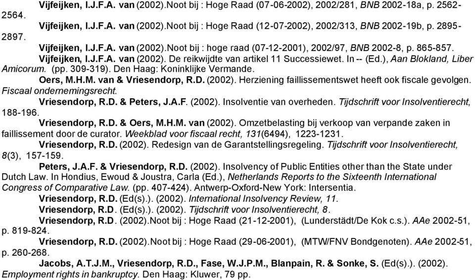 ), Aan Blokland, Liber Amicorum. (pp. 309-319). Den Haag: Koninklijke Vermande. Oers, M.H.M. van & Vriesendorp, R.D. (2002). Herziening faillissementswet heeft ook fiscale gevolgen.