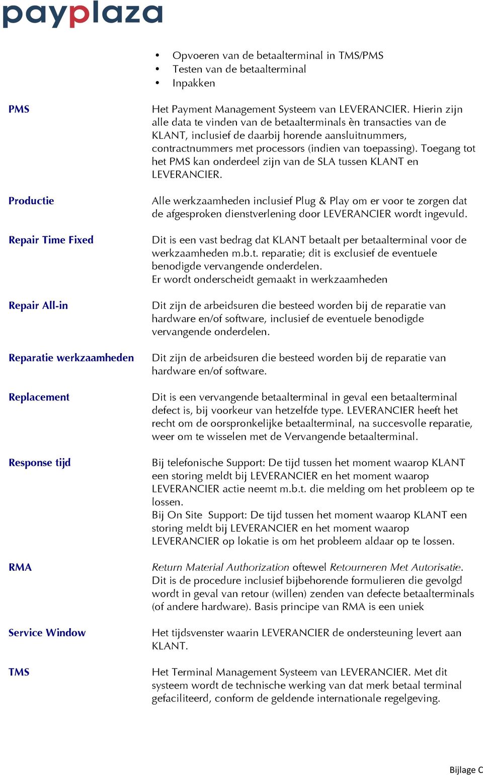 Hierin zijn alle data te vinden van de betaalterminals èn transacties van de KLANT, inclusief de daarbij horende aansluitnummers, contractnummers met processors (indien van toepassing).