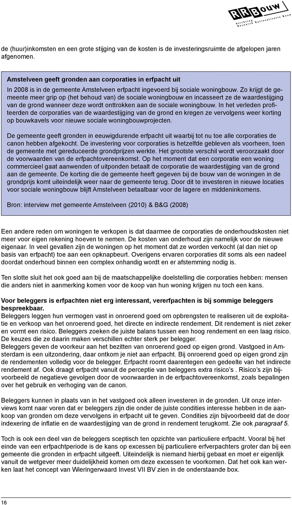 Zo krijgt de gemeente meer grip op (het behoud van) de sociale woningbouw en incasseert ze de waardestijging van de grond wanneer deze wordt onttrokken aan de sociale woningbouw.