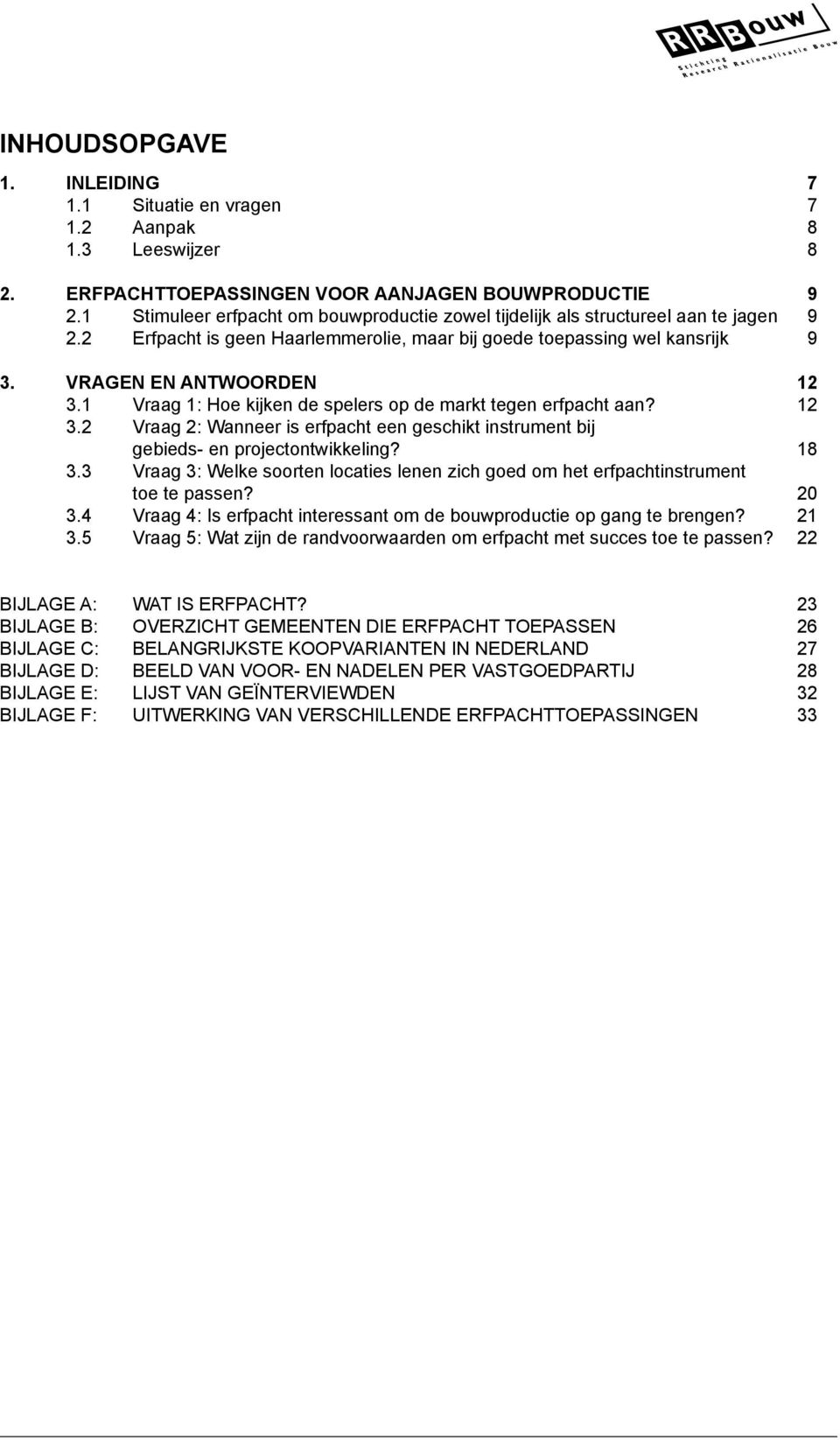 1 Vraag 1: Hoe kijken de spelers op de markt tegen erfpacht aan? 12 3.2 Vraag 2: Wanneer is erfpacht een geschikt instrument bij gebieds- en projectontwikkeling? 18 3.