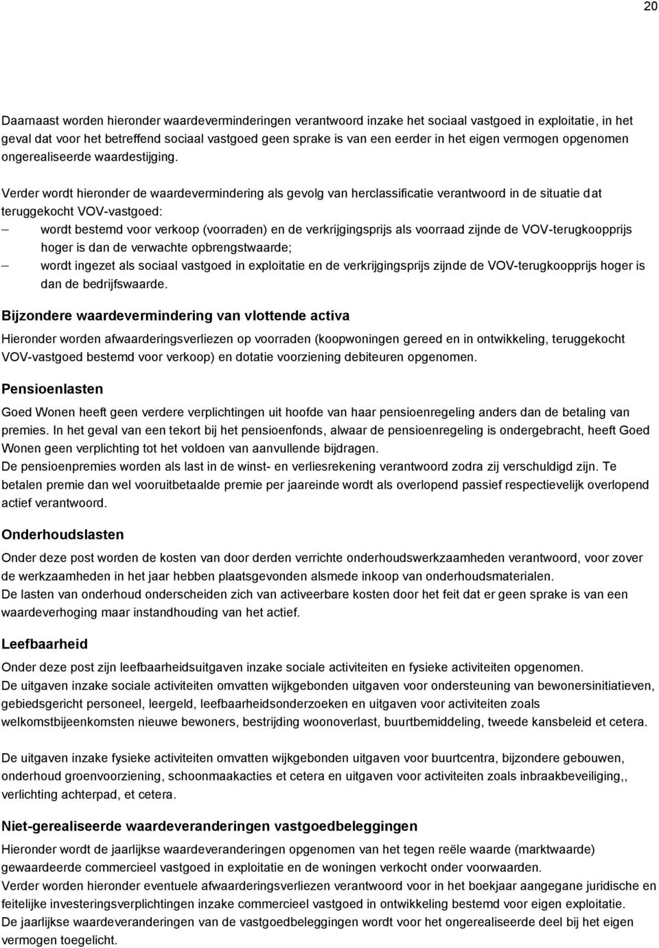 Verder wordt hieronder de waardevermindering als gevolg van herclassificatie verantwoord in de situatie dat teruggekocht VOV-vastgoed: wordt bestemd voor verkoop (voorraden) en de verkrijgingsprijs