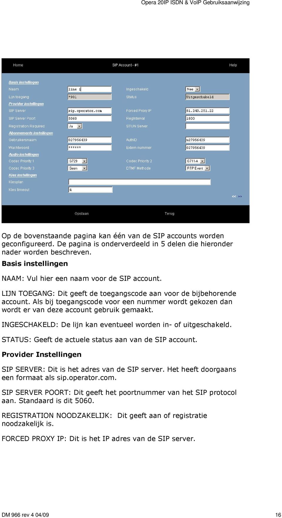 Als bij toegangscode voor een nummer wordt gekozen dan wordt er van deze account gebruik gemaakt. INGESCHAKELD: De lijn kan eventueel worden in- of uitgeschakeld.