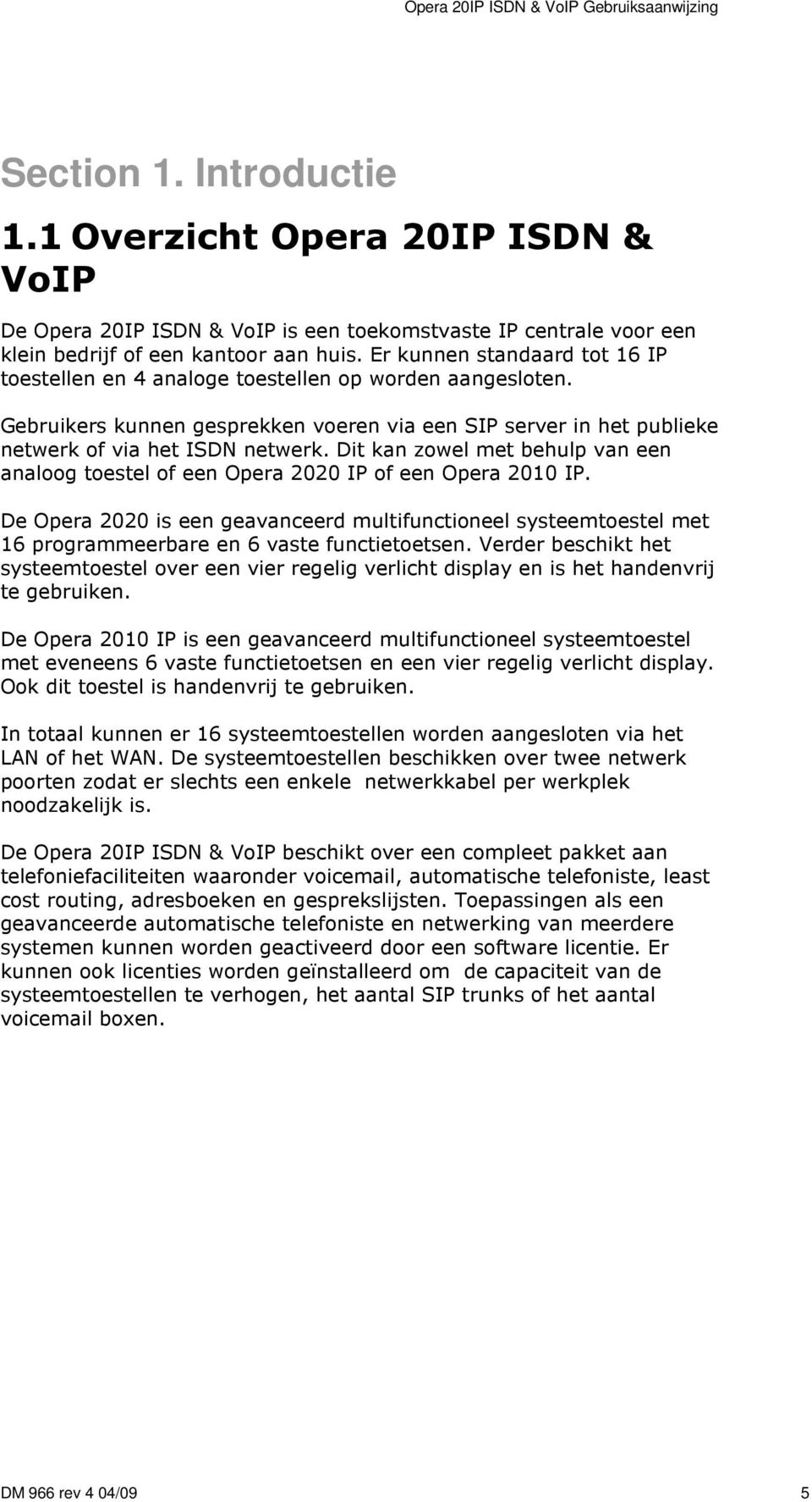 Dit kan zowel met behulp van een analoog toestel of een Opera 2020 IP of een Opera 2010 IP.