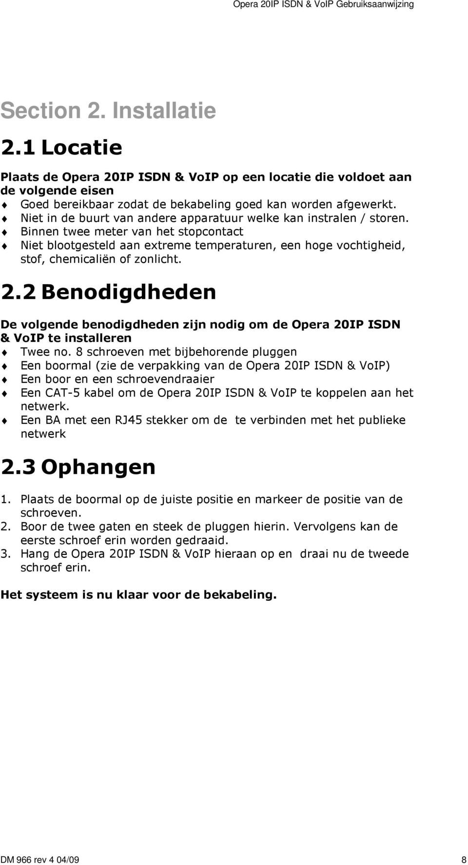 Binnen twee meter van het stopcontact Niet blootgesteld aan extreme temperaturen, een hoge vochtigheid, stof, chemicaliën of zonlicht. 2.